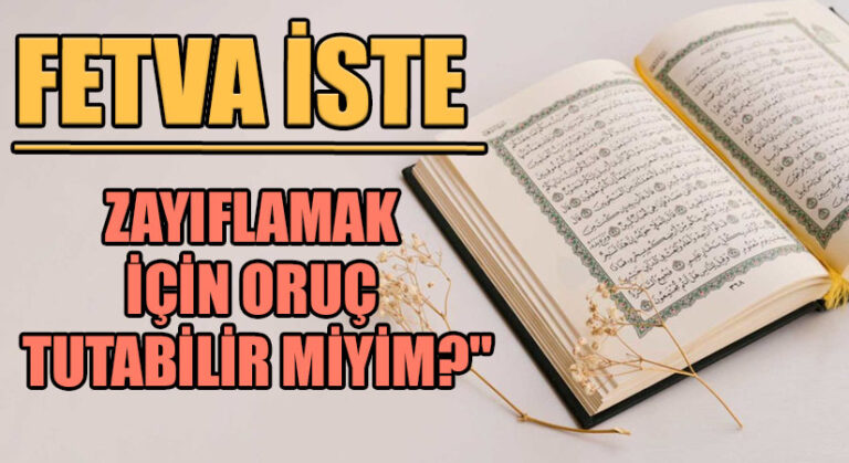 FETVA İSTE “ZAYIFLAMAK İÇİN ORUÇ TUTABİLİR MİYİM?”