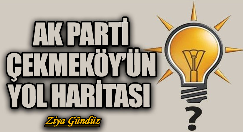 AK PARTİ ÇEKMEKÖY’ÜN YOL HARİTASI  