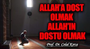ALLAH’A DOST OLMAK ALLAH’IN DOSTU OLMAK
