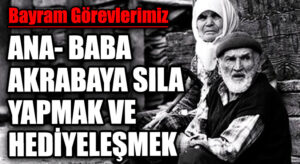 ANA- BABA- AKRABAYA SILA YAPMAK VE HEDİYELEŞMEK
