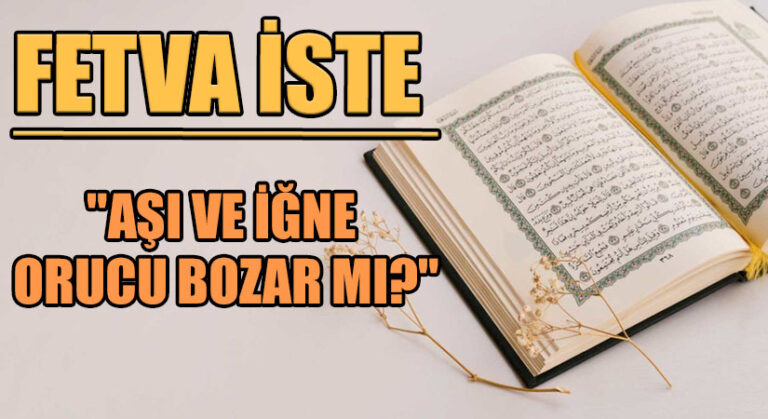 FETVA İSTE “AŞI VE İĞNE ORUCU BOZAR MI?”