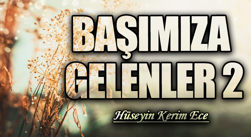 BAŞIMIZA GELENLER… 2