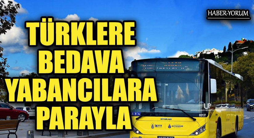 TÜRKLERE BEDAVA YABANCILARA PARAYLA