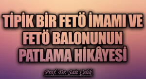 TİPİK BİR FETÖ İMAMI ve FETÖ BALONUNUN PATLAMA HİKÂYESİ