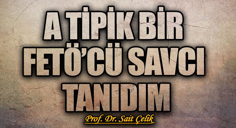A TİPİK BİR FETÖ’CÜ SAVCI TANIDIM