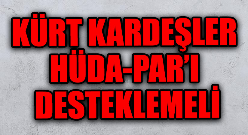KÜRT KARDEŞLER HÜDA-PAR’I DESTEKLEMELİ