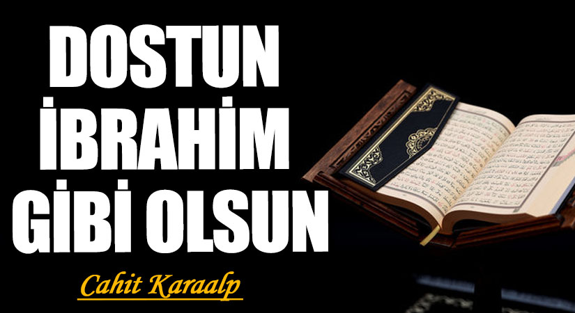 DOSTUN İBRAHİM GİBİ OLSUN