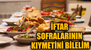 İFTAR SOFRALARININ KIYMETİNİ BİLELİM