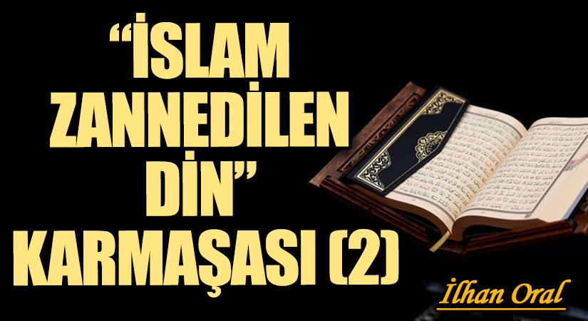“İSLAM ZANNEDİLEN DİN” KARMAŞASI (2)