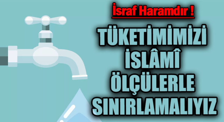 TÜKETİMİMİZİ İSLÂMÎ ÖLÇÜLERLE SINIRLAMALIYIZ