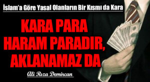 KARA PARA HARAM PARADIR, AKLANAMAZ DA