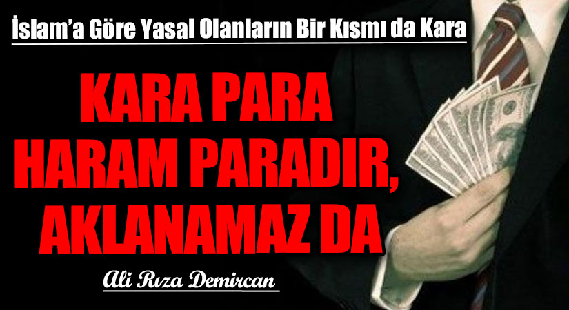 KARA PARA HARAM PARADIR, AKLANAMAZ DA
