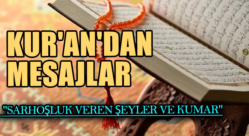 KUR’AN’DAN MESAJLAR  “SARHOŞLUK VEREN ŞEYLER VE KUMAR”