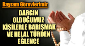 DARGIN OLDUĞUMUZ KİŞİLERLE BARIŞMAK VE HELAL TÜRDEN EĞLENCE