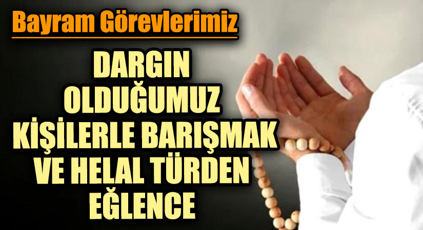 DARGIN OLDUĞUMUZ KİŞİLERLE BARIŞMAK VE HELAL TÜRDEN EĞLENCE