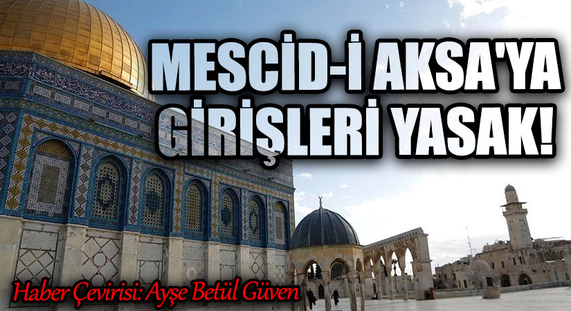 MESCİD-İ AKSA’YA GİRİŞLERİ YASAK