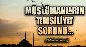 Müslümanların Temsiliyet Sorunu…