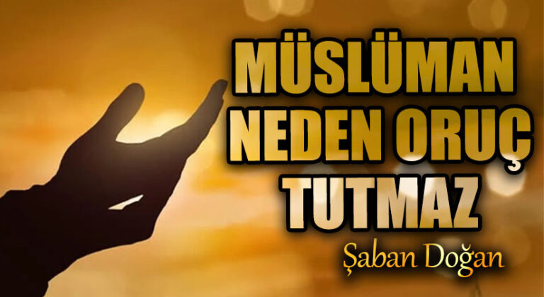 MÜSLÜMAN NEDEN ORUÇ TUTMAZ