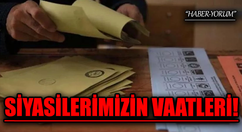 SİYASİLERİMİZİN VAATLERİ