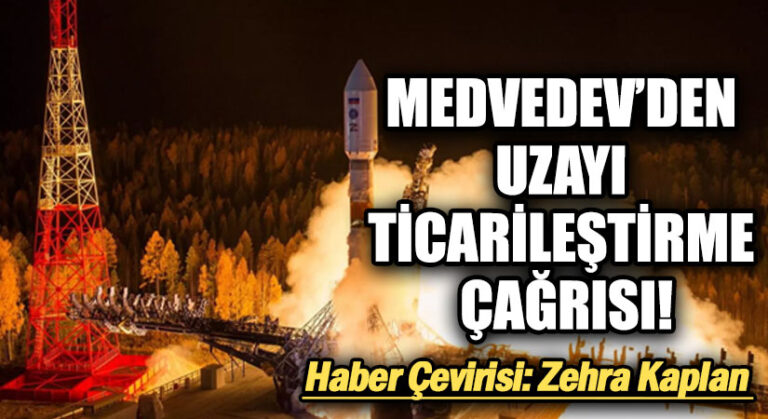 MEDVEDEV’DEN UZAYI TİCARİLEŞTİRME ÇAĞRISI!