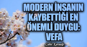 MODERN İNSANIN KAYBETTİĞİ EN ÖNEMLİ DUYGU: VEFA