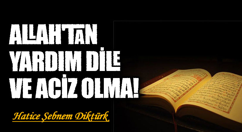 ALLAH’TAN YARDIM DİLE VE ACİZ OLMA!