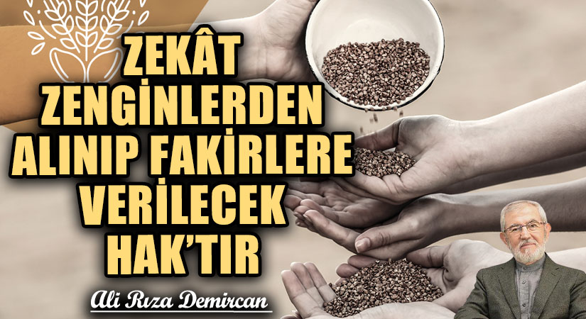 ZEKÂT ZENGİNLERDEN ALINIP FAKİRLERE VERİLECEK HAK’TIR