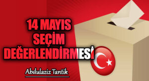 14 MAYIS SEÇİM DEĞERLENDİRMESİ
