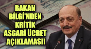 BAKAN BİLGİ’NDEN KRİTİK ASGARİ ÜCRET AÇIKLAMASI!