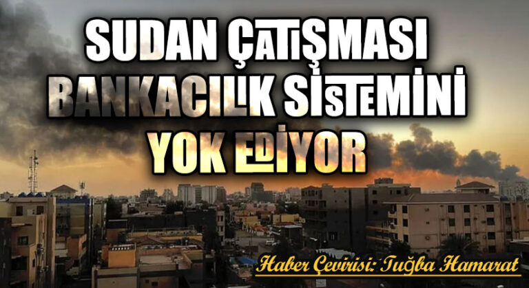 Sudan Çatışması Bankacılık Sistemini Yok Ediyor