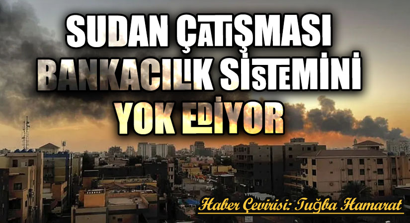 Sudan Çatışması Bankacılık Sistemini Yok Ediyor