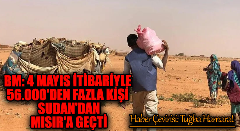 BM: 4 Mayıs itibariyle 56.000’den Fazla Kişi Sudan’dan Mısır’a Geçti