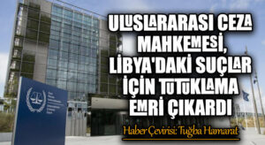 Uluslararası Ceza Mahkemesi, Libya’daki Suçlar İçin Tutuklama Emri Çıkardı