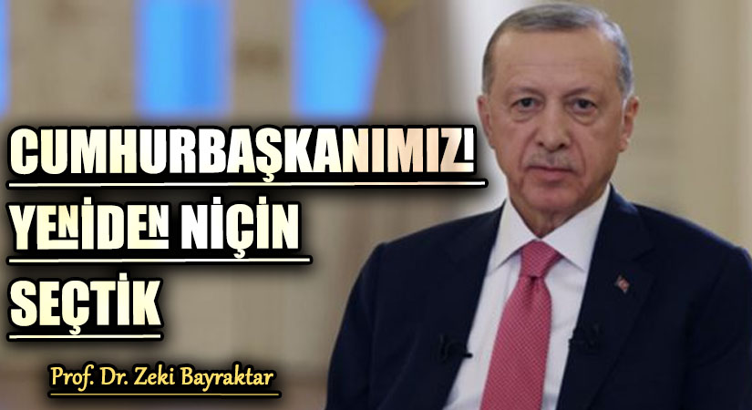 CUMHURBAŞKANIMIZI YENİDEN NİÇİN SEÇTİK