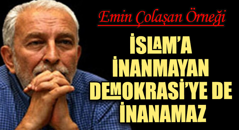 İSLAM’A İNANMAYAN DEMOKRASİ’YE DE İNANAMAZ