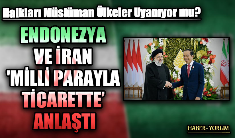 ENDONEZYA VE İRAN ‘MİLLİ PARAYLA TİCARETTE’ ANLAŞTI