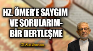 HZ. ÖMER’E SAYGIM VE SORULARIM – BİR DERTLEŞME