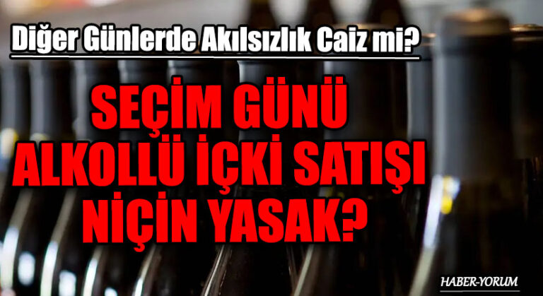 SEÇİM GÜNÜ ALKOLLÜ İÇKİ SATIŞI NİÇİN YASAK?