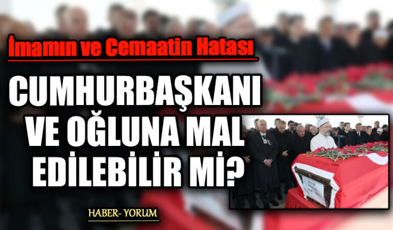 CUMHURBAŞKANI VE OĞLUNA MAL EDİLEBİLİR Mİ?