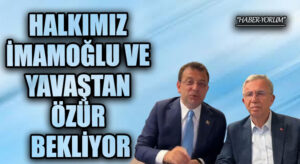 HALKIMIZ İMAMOĞLU VE YAVAŞTAN ÖZÜR BEKLİYOR