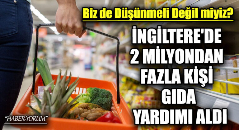 İNGİLTERE’DE 2 MİLYONDAN FAZLA KİŞİ GIDA YARDIMI ALDI