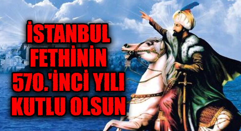 İSTANBUL FETHİNİN 570.’İNCİ YILI KUTLU OLSUN