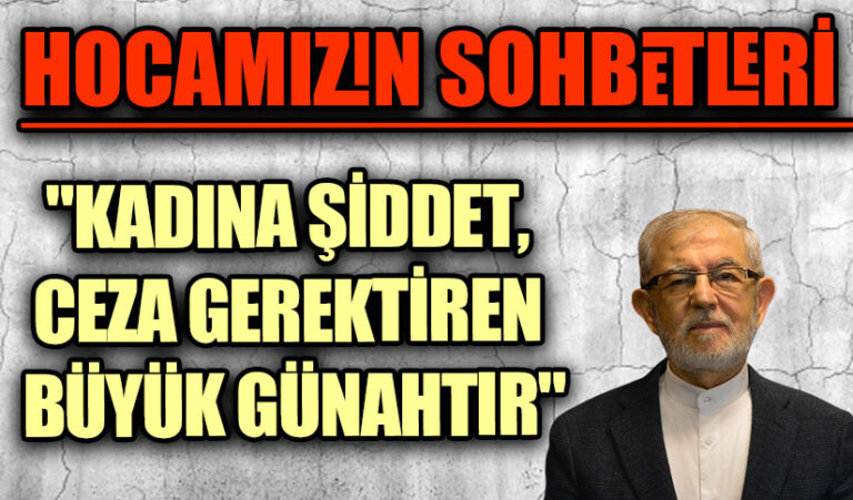 HOCAMIZIN SOHBETLERİ “KADINA ŞİDDET, CEZA GEREKTİREN BÜYÜK GÜNAHTIR”