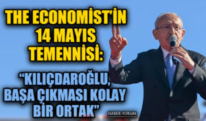 THE ECONOMİST’İN 14 MAYIS TEMENNİSİ: “KILIÇDAROĞLU, BAŞA ÇIKMASI KOLAY BİR ORTAK”