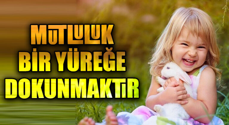 MUTLULUK BİR YÜREĞE DOKUNMAKTIR