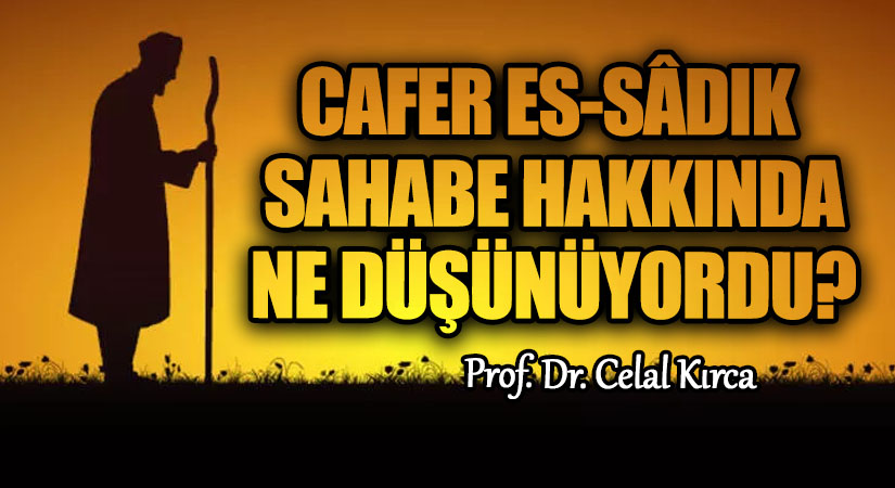 CAFER es-SÂDIK SAHABE HAKKINDA NE DÜŞÜNÜYORDU?