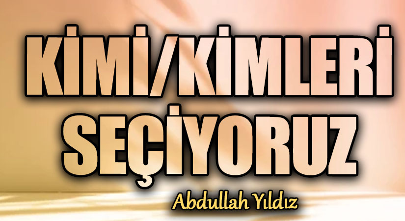 Kimi/Kimleri Seçiyoruz?