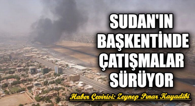 Sudan’ın Başkentinde Çatışmalar Sürüyor