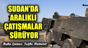 Sudan’da Aralıklı Çatışmalar Sürüyor