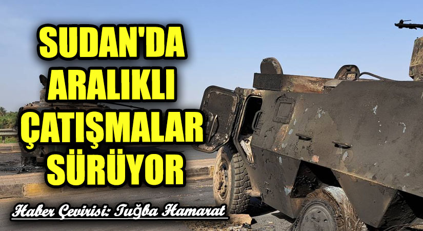 Sudan’da Aralıklı Çatışmalar Sürüyor